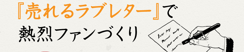 『売れるラブレター』で熱烈ファンづくり
